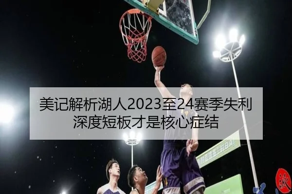 美记解析湖人2023至24赛季失利深度短板才是核心症结