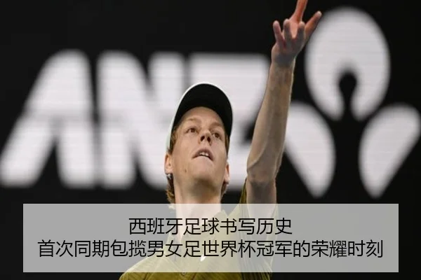 西班牙足球书写历史 首次同期包揽男女足世界杯冠军的荣耀时刻